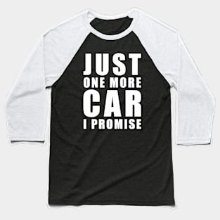 Just One More Car - I promise - Funny Car Quote Baseball T-Shirt